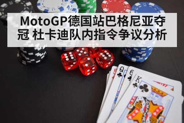 MotoGP德国站巴格尼亚夺冠 杜卡迪队内指令争议分析