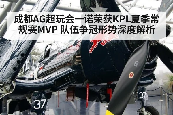 成都AG超玩会一诺荣获KPL夏季常规赛MVP 队伍争冠形势深度解析